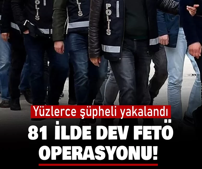 81 ilde dev FETÖ operasyonu!