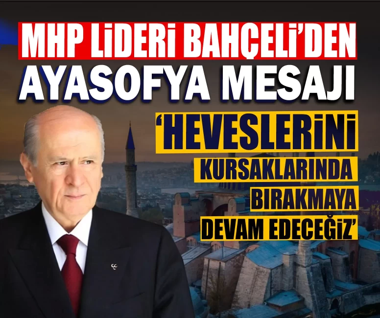 MHP Lideri Bahçeli’den Ayasofya mesajı: ‘Heveslerini kursaklarında bırakmaya devam edeceğiz’