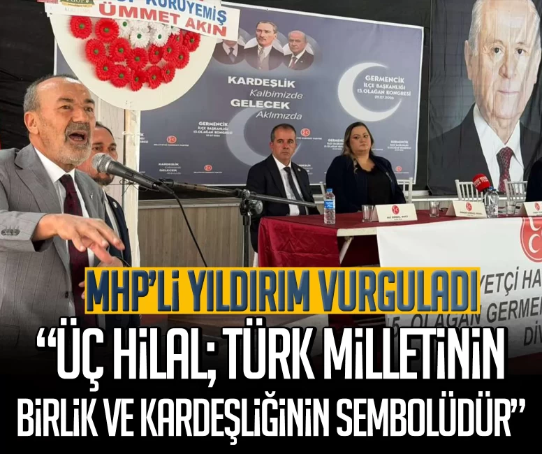 MHP'li Yıldırım vurguladı : Üç hilal; Türk milletinin birlik ve kardeşliğinin sembolüdür