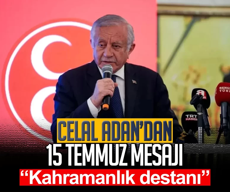Celal Adan’dan 15 Temmuz mesajı: Kahramanlık destanı