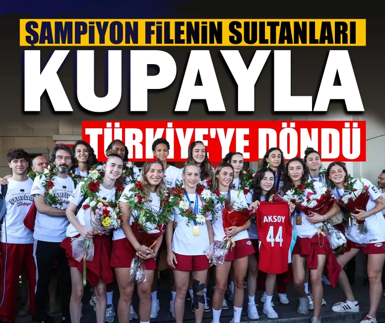 Şampiyon Filenin Sultanları kupayla Türkiye'ye döndü