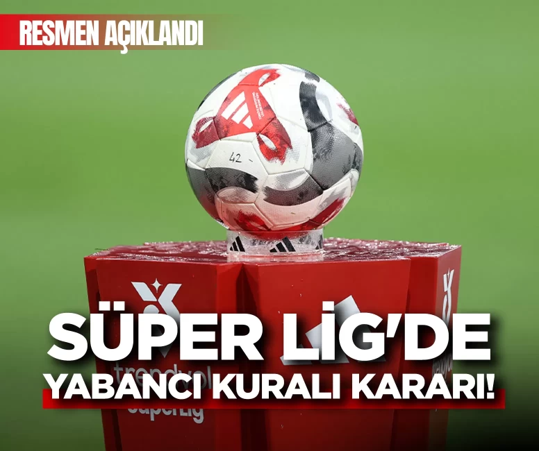 Süper Lig'de yabancı kuralı kararı!