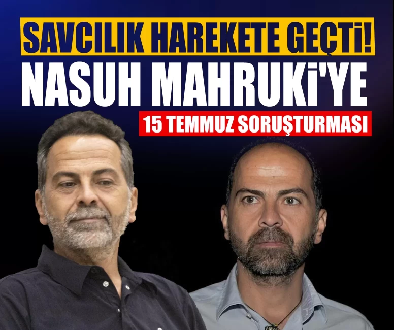 Nasuh Mahruki'ye 15 Temmuz soruşturması