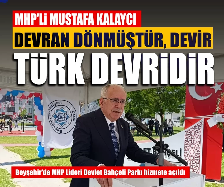 MHP'li Mustafa Kalaycı: Devran dönmüştür, devir Türk devridir