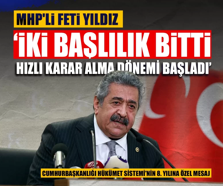MHP'li Yıldız'dan Cumhurbaşkanlığı Hükümet Sistemi'nin 8. yılına özel mesaj: ‘İki başlılık bitti, hızlı karar alma dönemi başladı’