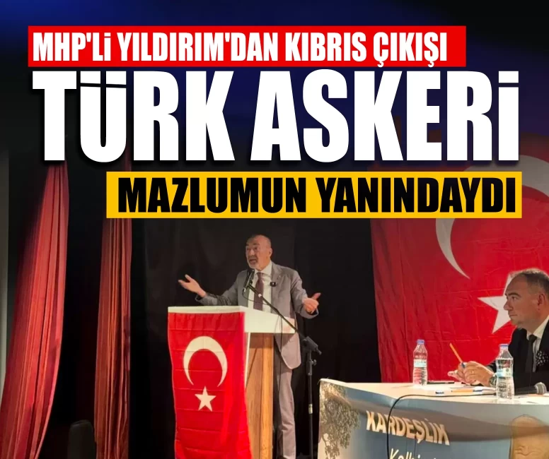 MHP'li Yıldırım'dan Kıbrıs çıkışı: Türk askeri mazlumun yanındaydı