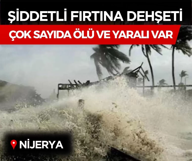 Nijerya'da şiddetli fırtına dehşeti: Çok sayıda ölü ve yaralı var