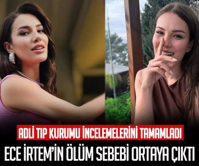 Oyuncu Ece İrtem'in ölüm sebebi ortaya çıktı