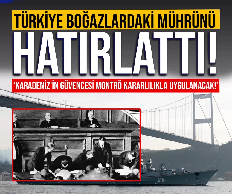 Türkiye boğazlardaki mührünü hatırlattı! ‘Karadeniz'in güvencesi Montrö kararlılıkla uygulanacak!’