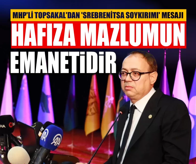MHP'li Topsakal'dan 'Srebrenitsa Soykırımı' mesajı: Hafıza mazlumun emanetidir