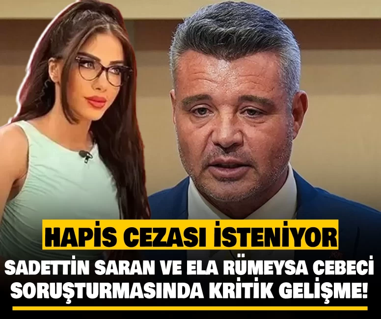 Sadettin Saran ve Ela Rümeysa Cebeci soruşturmasında kritik gelişme!