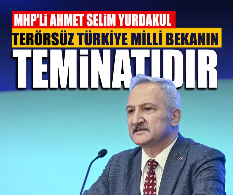 MHP'li Yurdakul: Terörsüz Türkiye milli bekanın teminatıdır