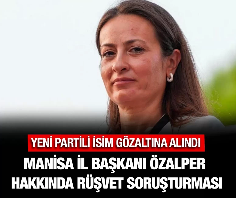 Manisa İl Başkanı İlksen Özalper hakkında rüşvet soruşturması