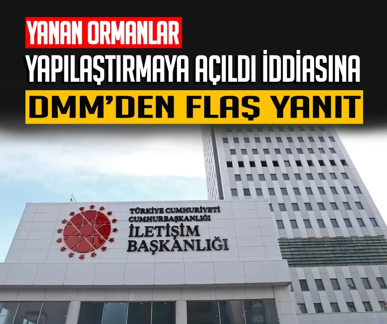 DMM’den ''Yanan ormanlar yapılaşmaya açıldı'' iddialarına yanıt