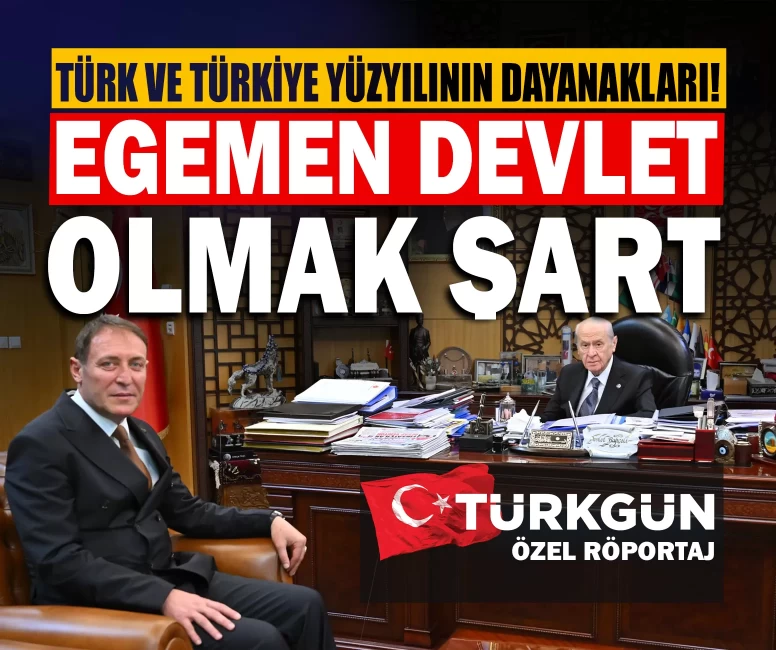 Türk ve Türkiye yüzyılının dayanakları! Egemen devlet olmak şart