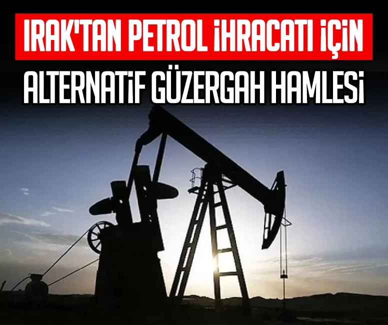 Irak'tan petrol ihracatı için alternatif güzergah hamlesi