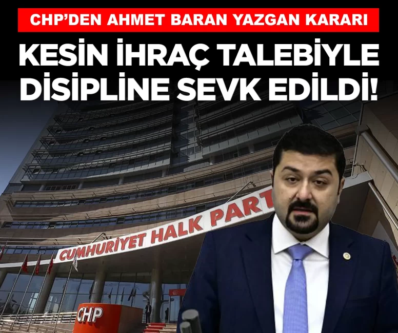 CHP'de Ahmet Baran Yazgan kesin ihraç talebiyle disipline sevk edildi!