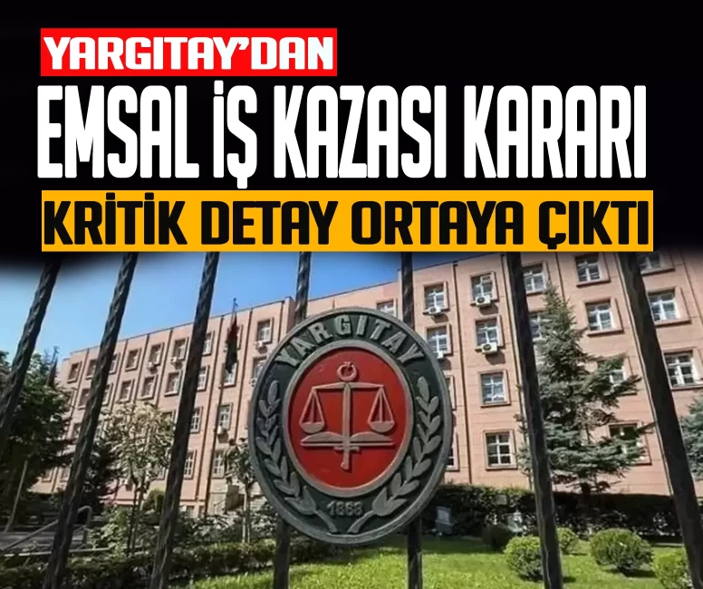 Yargıtay'dan iş kazalarına ilişkin emsal nitelikte karar!