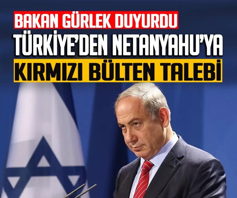 Adalet Bakanı Akın Gürlek duyurdu: Türkiye'den Binyamin Netanyahu için kırmızı bülten talebi!