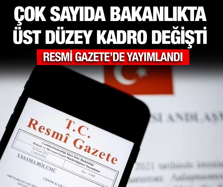 Çok sayıda bakanlıkta üst düzey kadro değişti