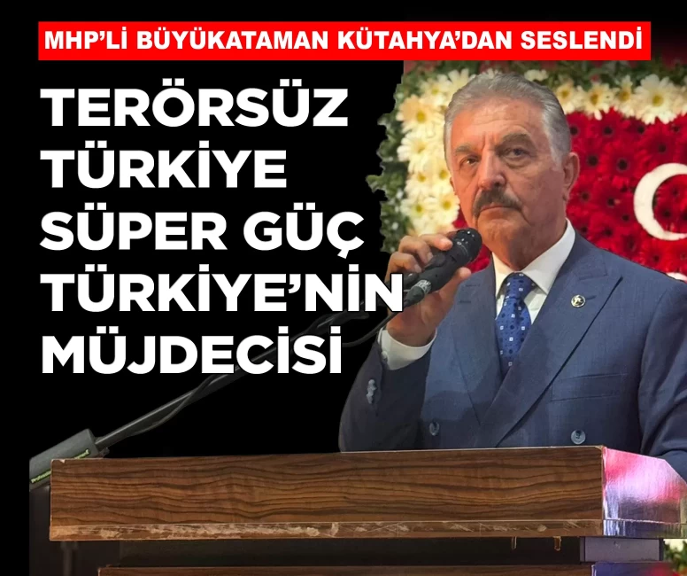 MHP'li Büyükataman: 'Terörsüz Türkiye, süper güç Türkiye'nin müjdecisidir'