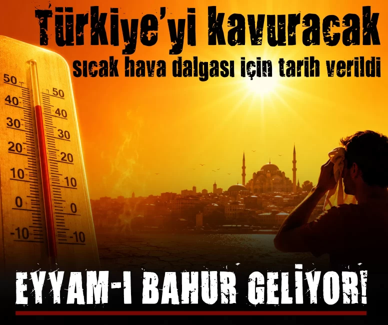 Türkiye'yi kavuracak sıcak hava dalgası için tarih verildi