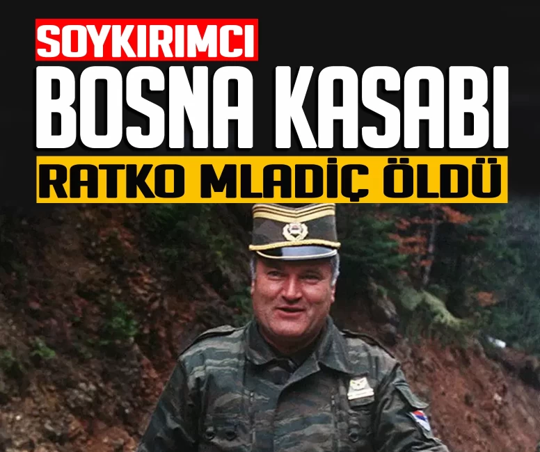 ''Bosna Kasabı'' olarak tanınıyordu! Sırp Komutan Ratko Mladiç öldü