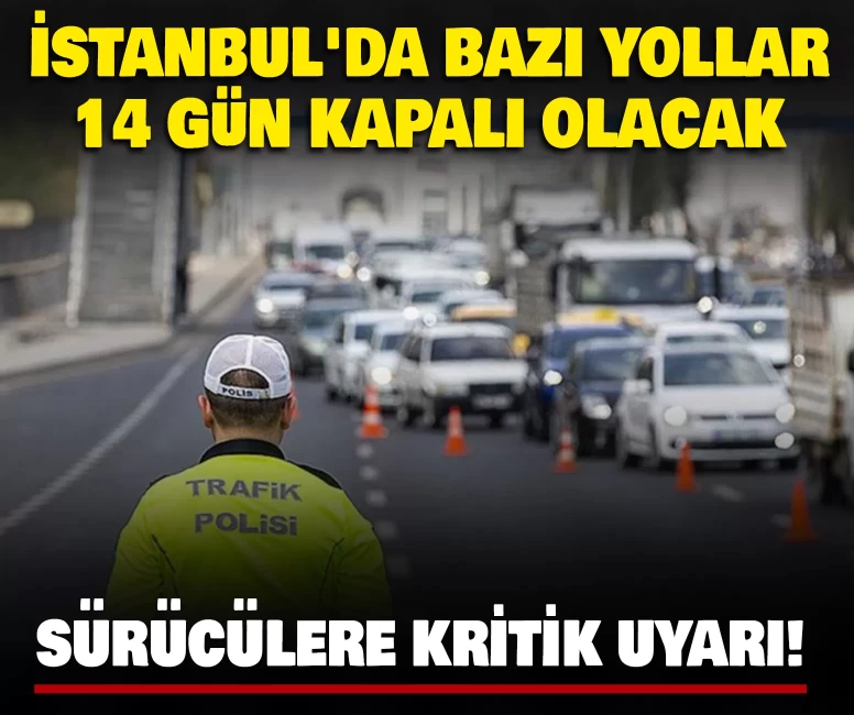 İstanbul'da bazı yollar 14 gün kapalı olacak
