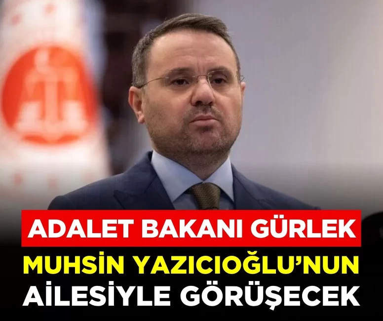 Son dakika! Adalet Bakanı Gürlek, Muhsin Yazıcıoğlu’nun ailesiyle görüşecek