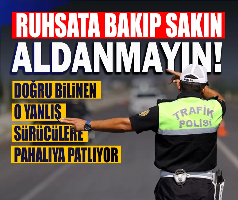Ruhsata bakıp sakın aldanmayın! Doğru bilinen o yanlış sürücülere pahalıya patlıyor