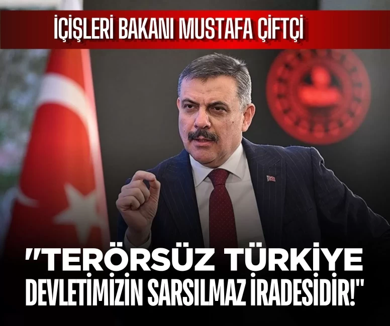 İçişleri Bakanı Mustafa Çiftçi: 'Terörsüz Türkiye devletimizin sarsılmaz iradesidir'