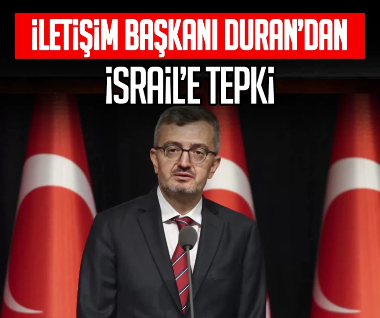 İletişim Başkanı Duran’dan İsrail’e tepki: Türkiye’nin itirazı işgale ve zulme yönelik