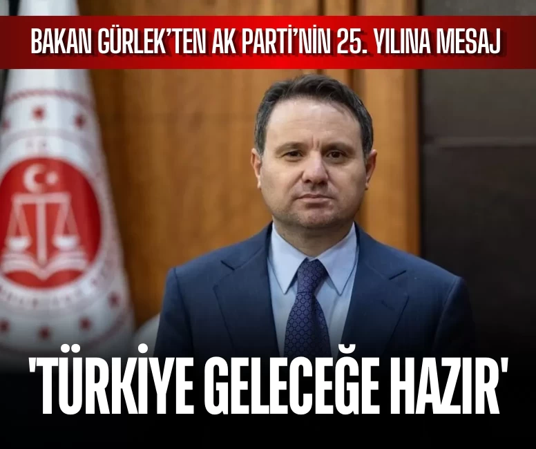 Adalet Bakanı Akın Gürlek’ten AK Parti’nin 25. yılına mesaj: 'Türkiye geleceğe hazır'