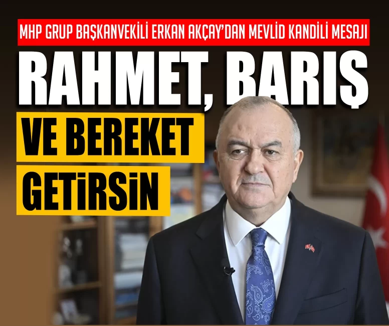MHP Grup Başkanvekili Erkan Akçay’dan Mevlid Kandili mesajı: “Rahmet, barış ve bereket getirsin”