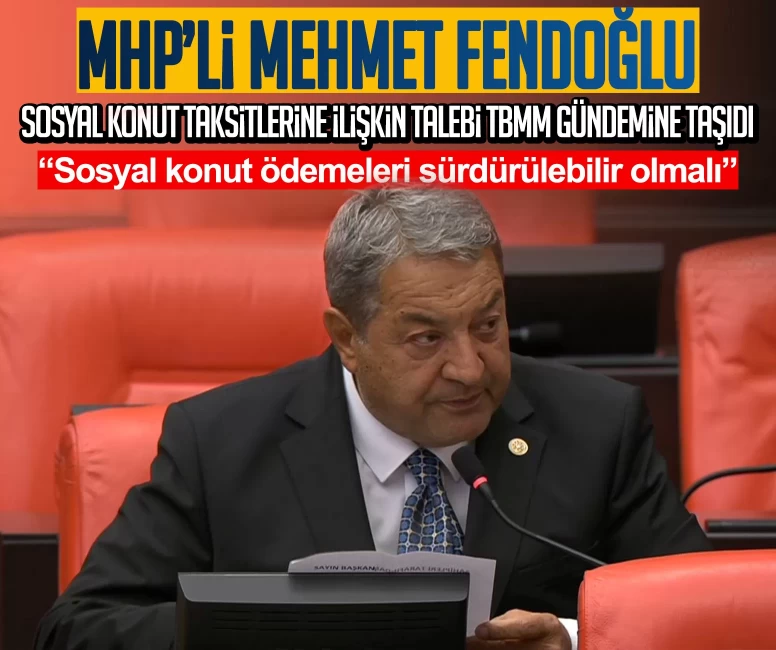 MHP’li Mehmet Fendoğlu sosyal konut taksitlerine ilişkin talebi TBMM gündemine taşıdı