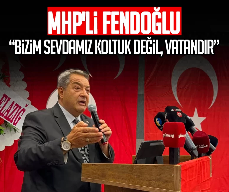 MHP'li Fendoğlu: Bizim sevdamız koltuk değil, vatandır