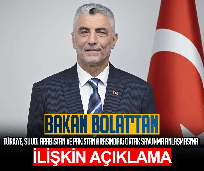 Bakan Bolat'tan Türkiye, Suudi Arabistan ve Pakistan arasındaki Ortak Savunma Anlaşması'na ilişkin açıklama