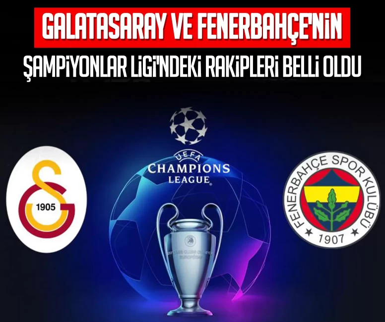 Galatasaray ve Fenerbahçe'nin Şampiyonlar Ligi'ndeki rakipleri belli oldu