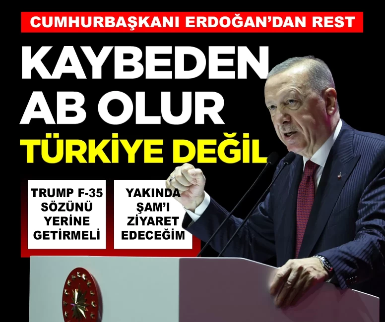 Cumhurbaşkanı Erdoğan'dan Avrupa Birliği'ne rest: 'Kaybeden siz olursunuz, Türkiye değil'