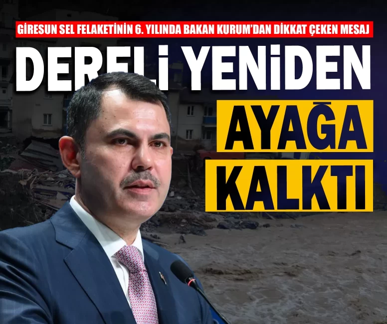 Giresun sel felaketinin 6. Yılında Bakan Kurum’dan dikkat çeken mesaj