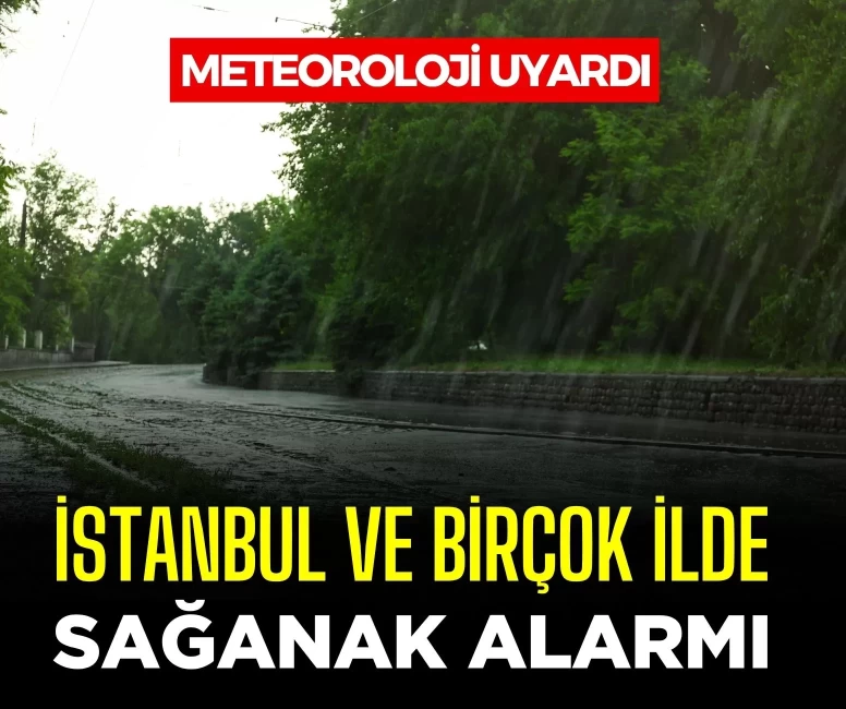 Meteoroloji'den yeni hava durumu raporu: İstanbul ve birçok ilde sağanak alarmı
