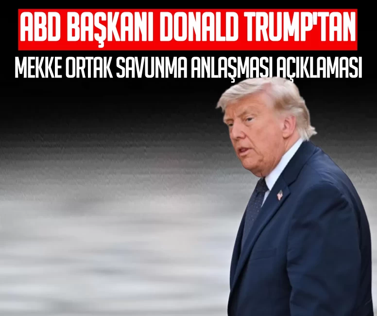 Trump'tan Mekke Ortak Savunma Anlaşması açıklaması