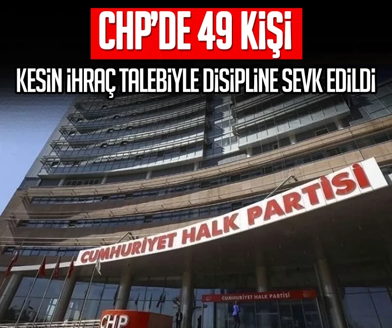 CHP’de 49 kişi kesin ihraç talebiyle disipline sevk edildi