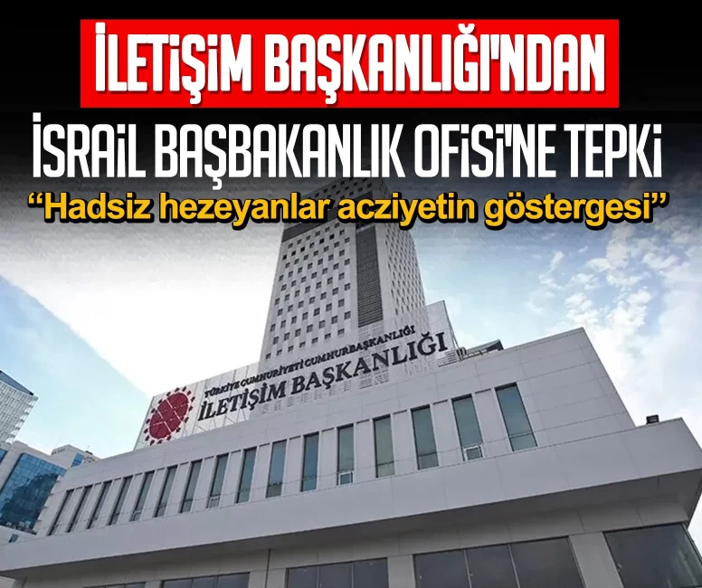İletişim Başkanlığı'ndan İsrail Başbakanlık Ofisi'ne tepki: Hadsiz hezeyanlar acziyetin göstergesi