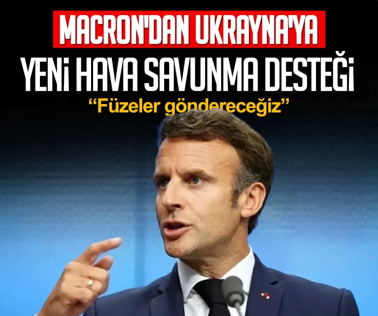 Macron'dan Ukrayna'ya yeni hava savunma desteği: Füzeler göndereceğiz