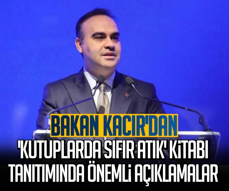 Bakan Kacır'dan 'Kutuplarda Sıfır Atık' kitabı tanıtımında önemli açıklamalar