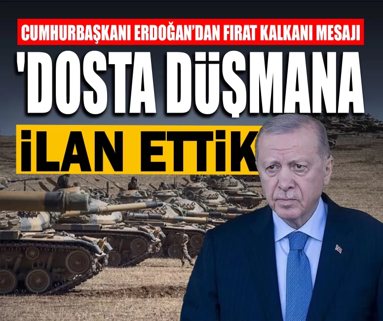 Cumhurbaşkanı Erdoğan’dan Fırat Kalkanı mesajı: 'Dosta düşmana ilan ettik'