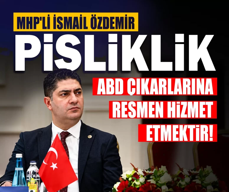 MHP'li Özdemir: Pisliklik, ABD çıkarlarına resmen hizmet etmektir!