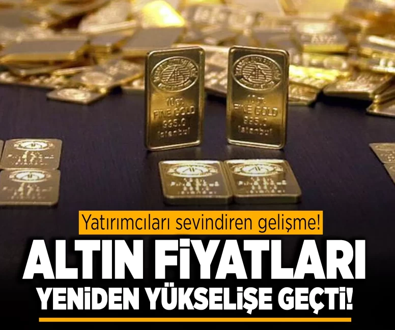 Altın fiyatları yeniden yükselişe geçti!