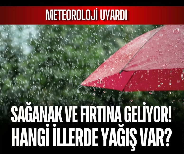Meteoroloji uyardı: Sağanak ve fırtına geliyor!